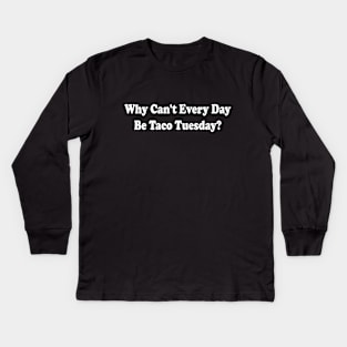 Funny Saying Tacos Lover Why Can't Every Day Be Taco Tuesday Kids Long Sleeve T-Shirt